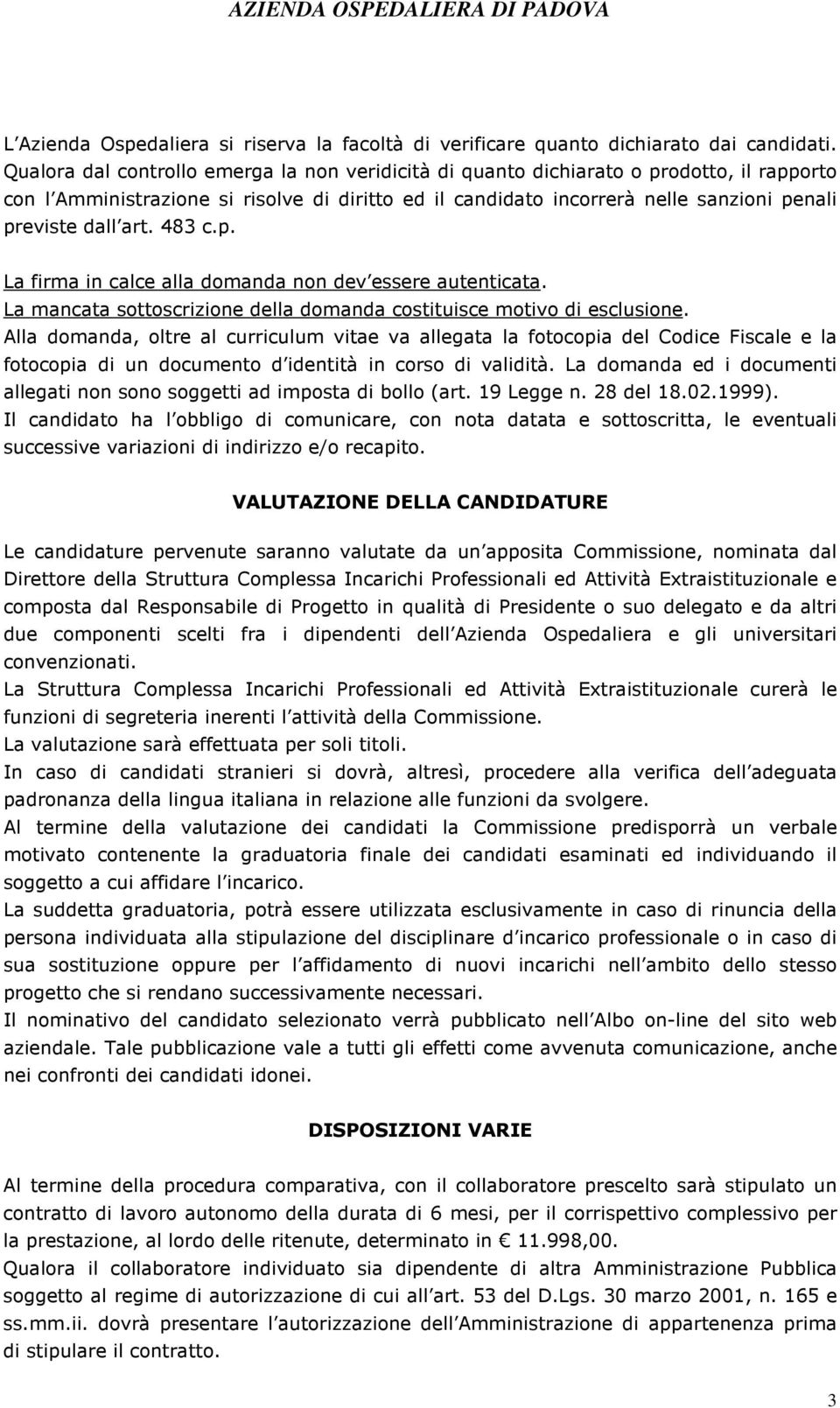 art. 483 c.p. La firma in calce alla domanda non dev essere autenticata. La mancata sottoscrizione della domanda costituisce motivo di esclusione.