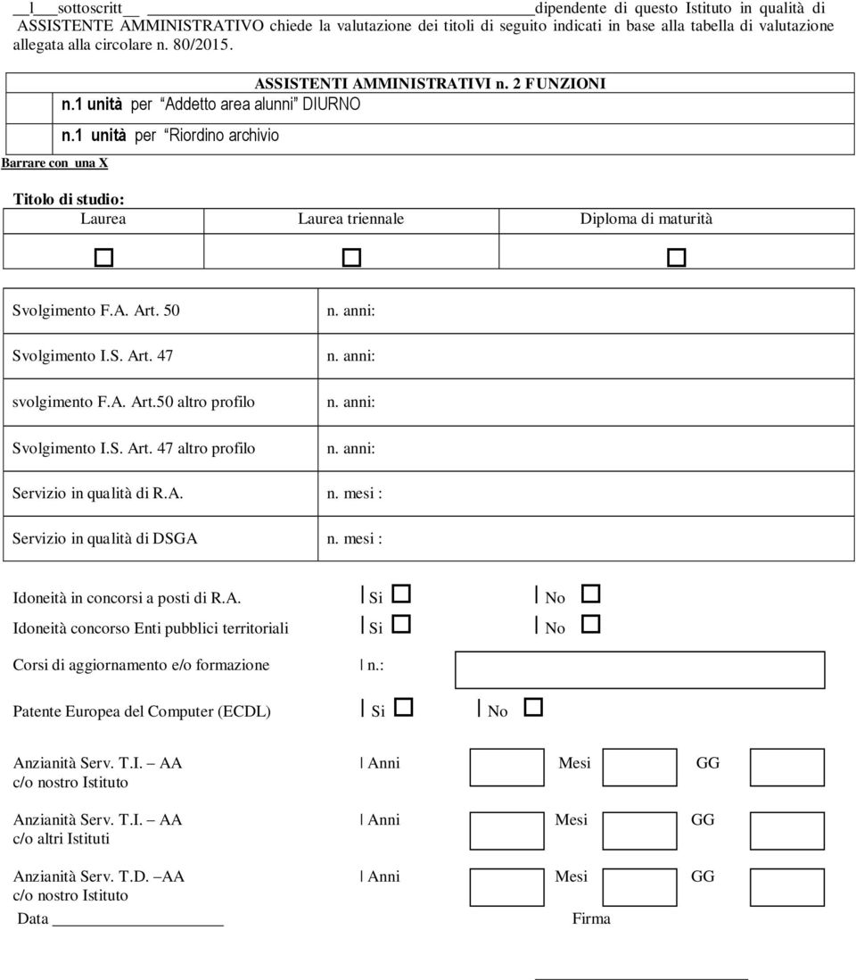 unità per Riordino archivio Titolo di studio: Laurea Laurea triennale Diploma di maturità Svolgimento F.A. Art. 50 Svolgimento I.S. Art. 47 svolgimento F.A. Art.50 altro profilo Svolgimento I.S. Art. 47 altro profilo Servizio in qua lità di R.