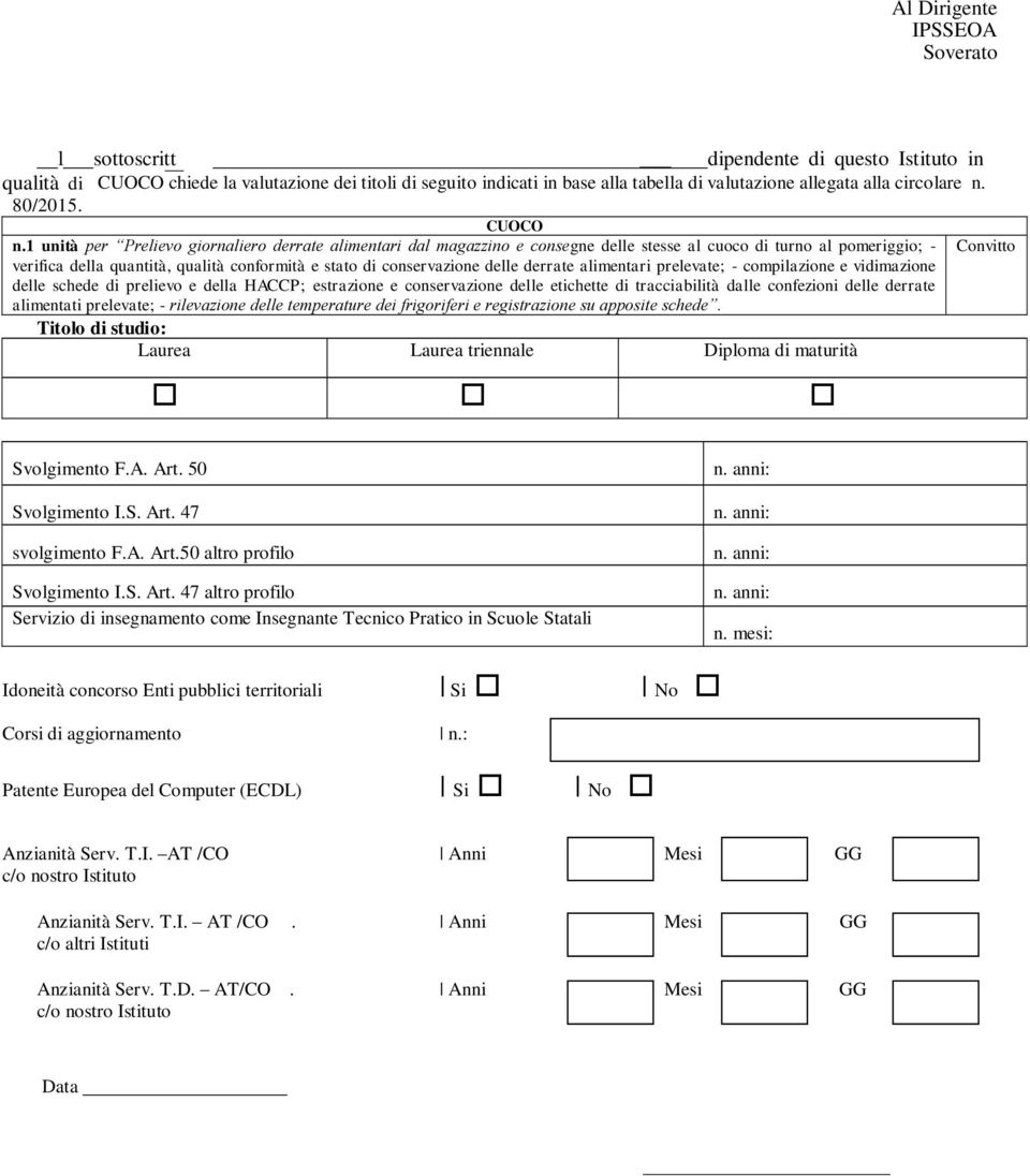 unità per Prelievo giornaliero derrate alimentari dal magazzino e consegne delle stesse al cuoco di turno al pomeriggio; - verifica della quantità, qualità conformità e stato di conservazione delle