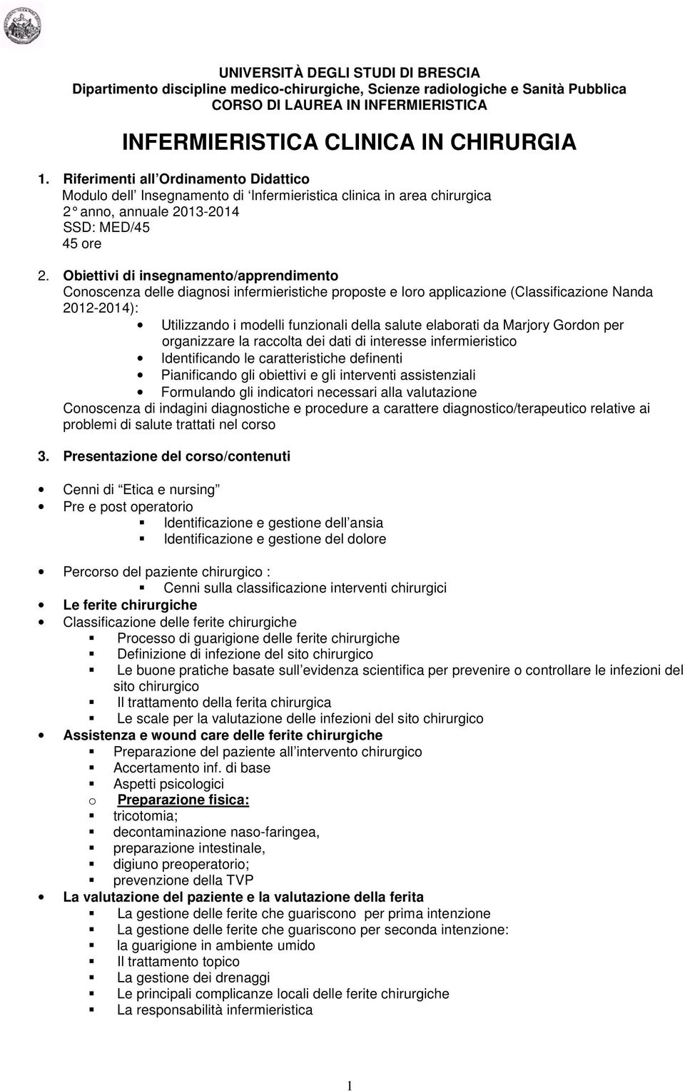 Obiettivi di insegnamento/apprendimento Conoscenza delle diagnosi infermieristiche proposte e loro applicazione (Classificazione Nanda 2012-2014): Utilizzando i modelli funzionali della salute