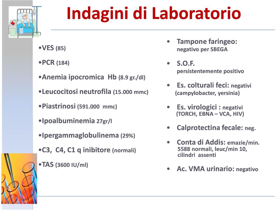 000 mmc) Ipoalbuminemia 27gr/l Ipergammaglobulinema (29%) C3, C4, C1 q inibitore (normali) TAS (3600 IU/ml) Tampone faringeo: negativo per