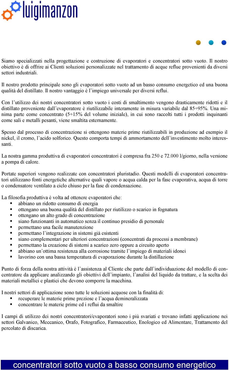 Il nostro prodotto principale sono gli evaporatori sotto vuoto ad un basso consumo energetico ed una buona qualità del distillato. Il nostro vantaggio è l impiego universale per diversi reflui.