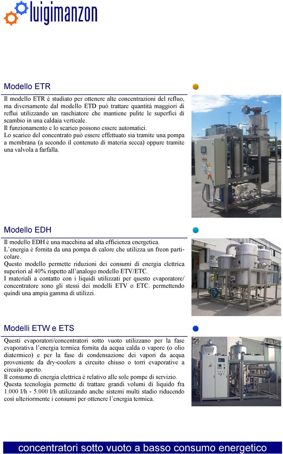 Lo scarico del concentrato può essere effettuato sia tramite una pompa a membrana (a secondo il contenuto di materia secca) oppure tramite una valvola a farfalla.