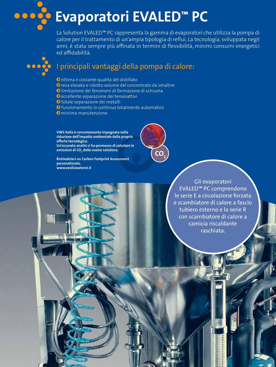 I principali vantaggi della pompa di calore: ottima e costante qualità del distillato resa elevata e ridotto volume del concentrato da smaltire limitazione dei fenomeni di formazione di schiuma