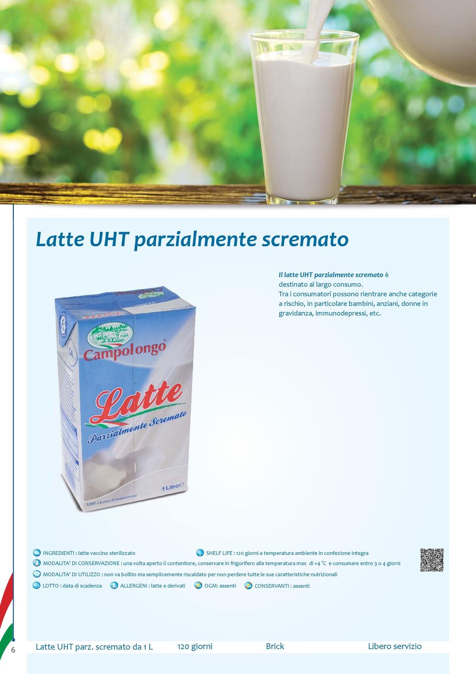 INGREDIENTI : latte vaccino sterilizzato SHELF LIFE : 120 giorni a temperatura ambiente in confezione integra MODALITA DI CONSERVAZIONE : una volta aperto il contenitore, conservare in