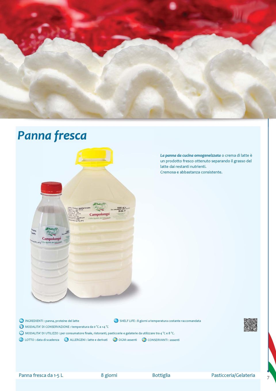 INGREDIENTI : panna, proteine del latte SHELF LIFE : 8 giorni a temperatura costante raccomandata MODALITA DI CONSERVAZIONE : temperatura da 0 C a +4