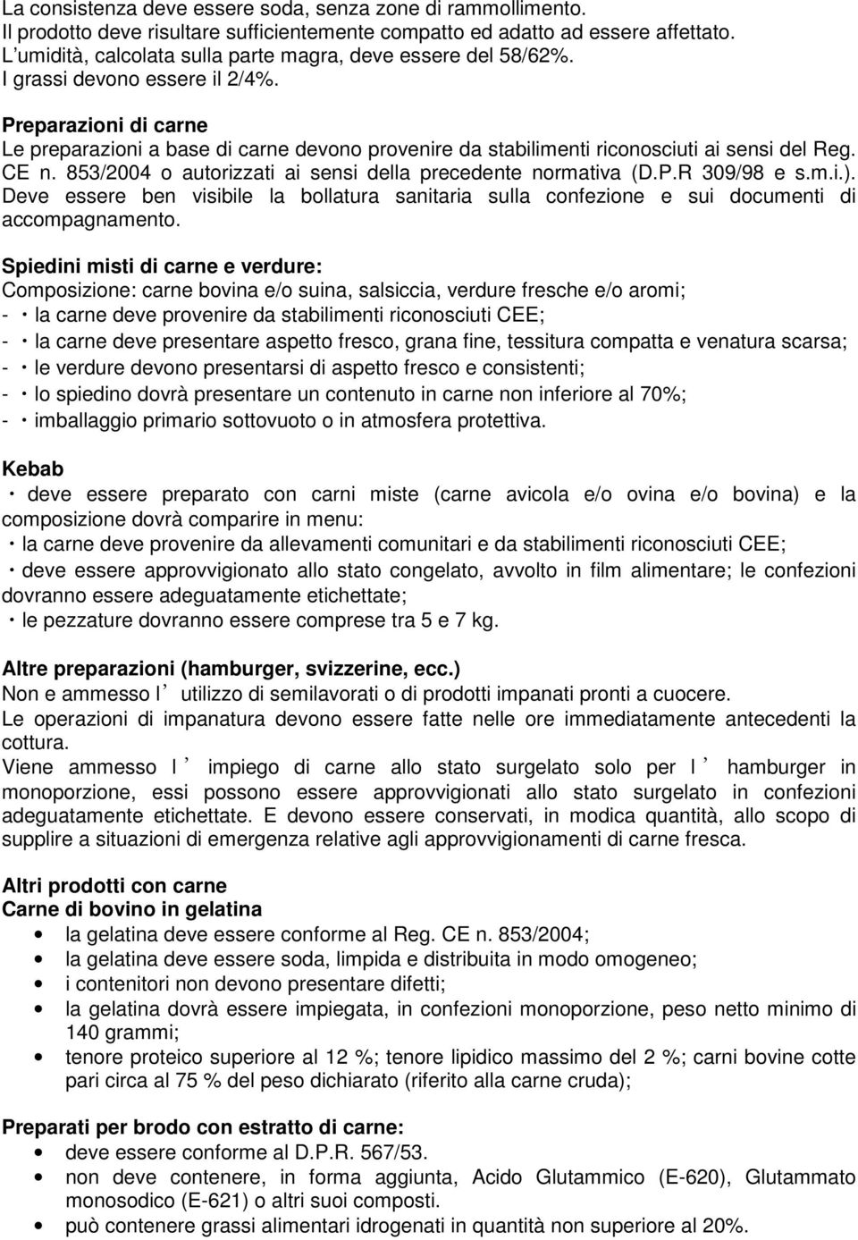 Preparazioni di carne Le preparazioni a base di carne devono provenire da stabilimenti riconosciuti ai sensi del Reg. CE n. 853/2004 o autorizzati ai sensi della precedente normativa (D.P.R 309/98 e s.