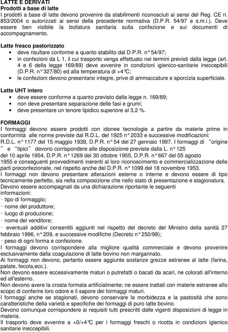 Latte fresco pastorizzato deve risultare conforme a quanto stabilito dal D.P.R. n 54/97; in confezioni da L 1, il cui trasporto venga effettuato nei termini previsti dalla legge (art.