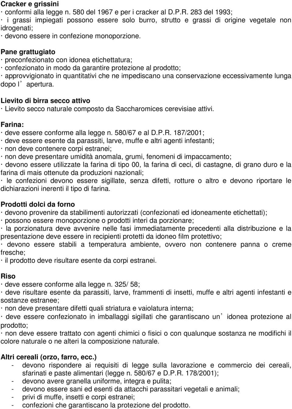 Pane grattugiato preconfezionato con idonea etichettatura; confezionato in modo da garantire protezione al prodotto; approvvigionato in quantitativi che ne impediscano una conservazione