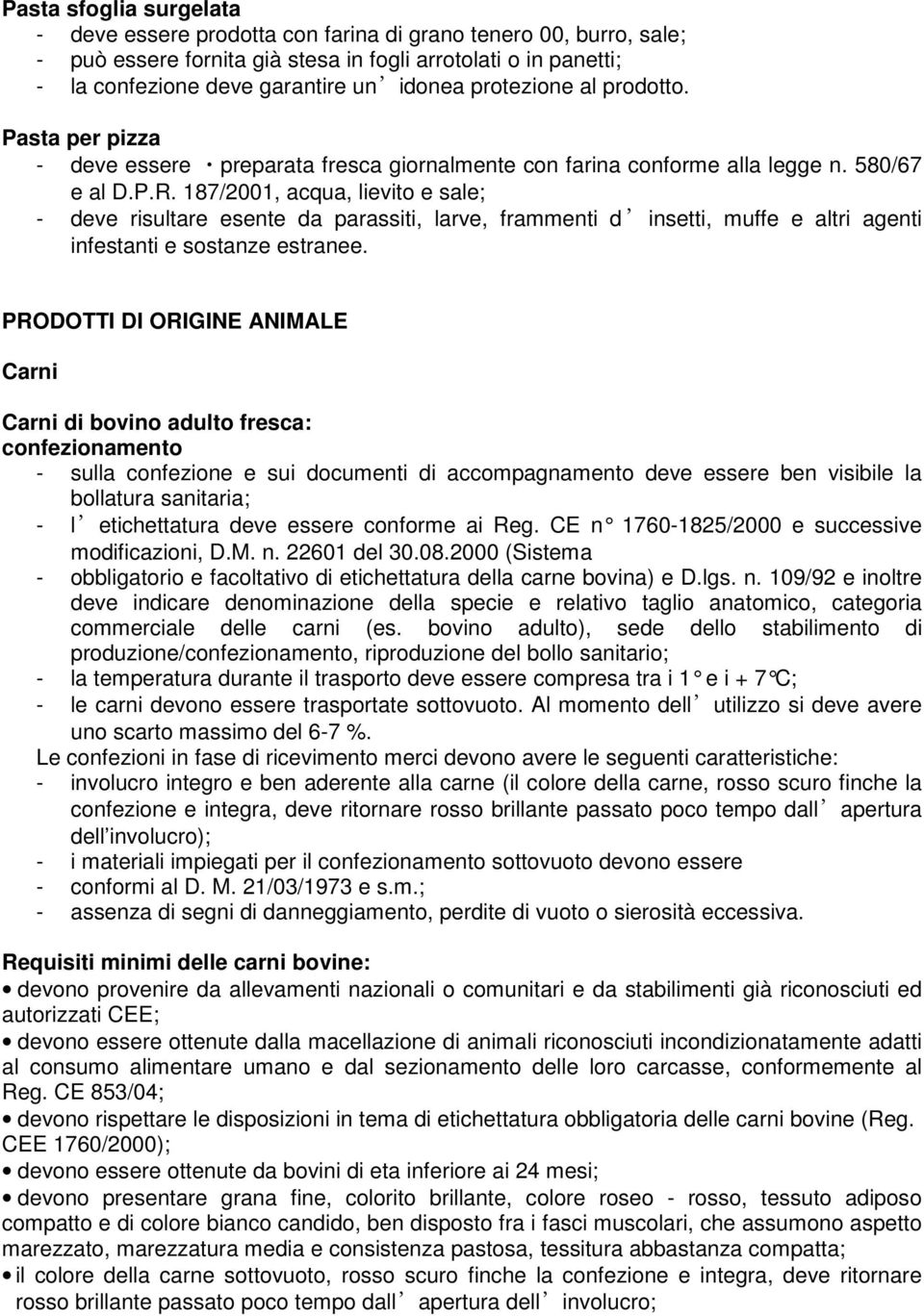 187/2001, acqua, lievito e sale; - deve risultare esente da parassiti, larve, frammenti d insetti, muffe e altri agenti infestanti e sostanze estranee.