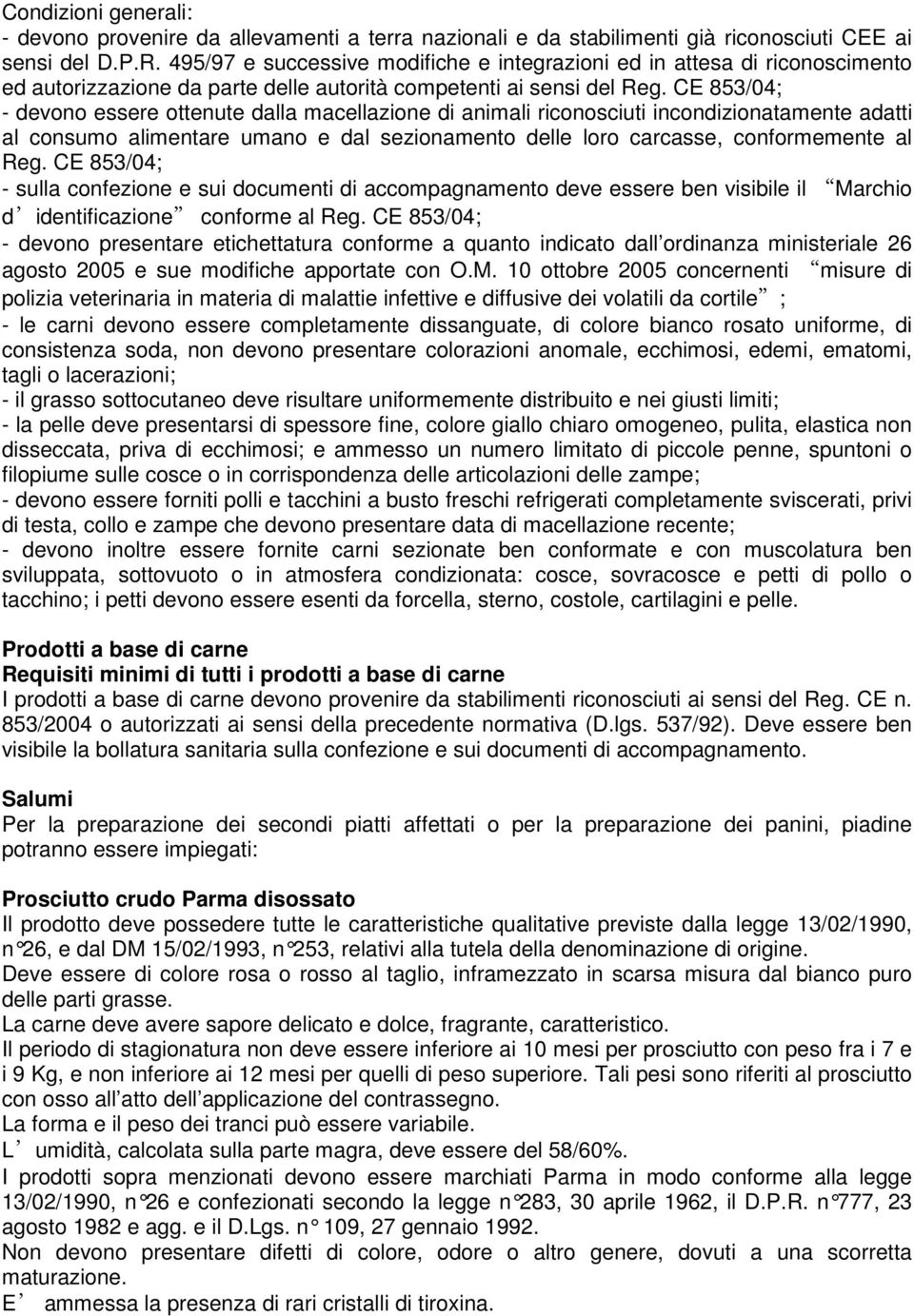 CE 853/04; - devono essere ottenute dalla macellazione di animali riconosciuti incondizionatamente adatti al consumo alimentare umano e dal sezionamento delle loro carcasse, conformemente al Reg.