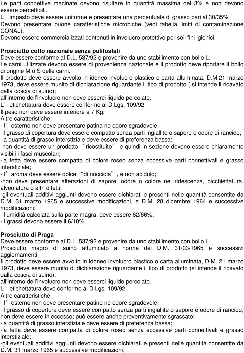 Prosciutto cotto nazionale senza polifosfati Deve essere conforme al D.L. 537/92 e provenire da uno stabilimento con bollo L.