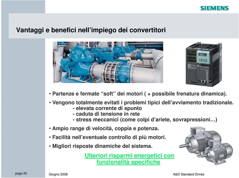 - elevata corrente di spunto - caduta di tensione in rete - stress meccanici (come colpi d ariete, sovrapressioni ) Ampio range di