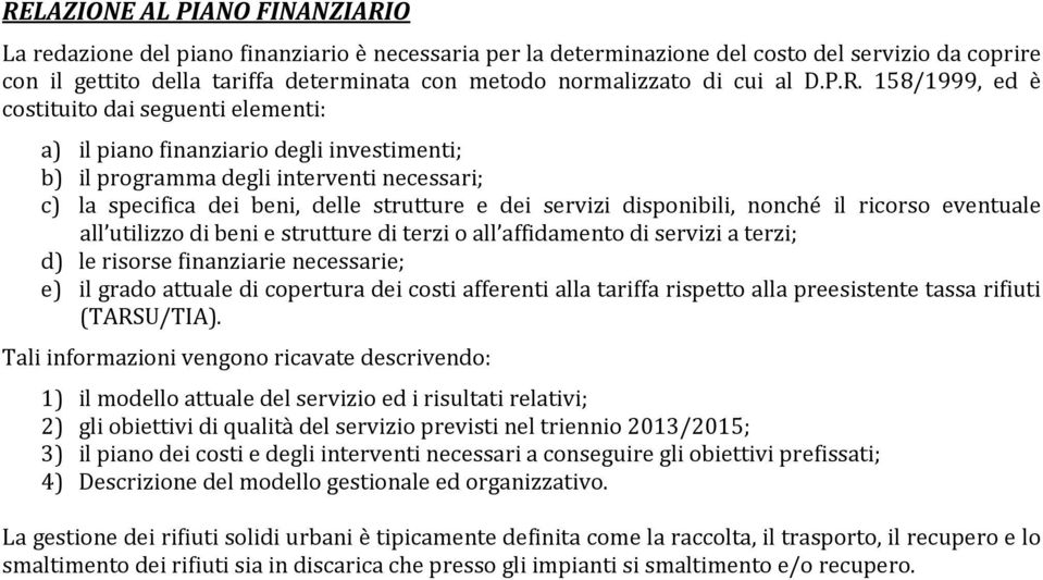 158/1999, ed è costituito dai seguenti elementi: a) il piano finanziario degli investimenti; b) il programma degli interventi necessari; c) la specifica dei beni, delle strutture e dei servizi