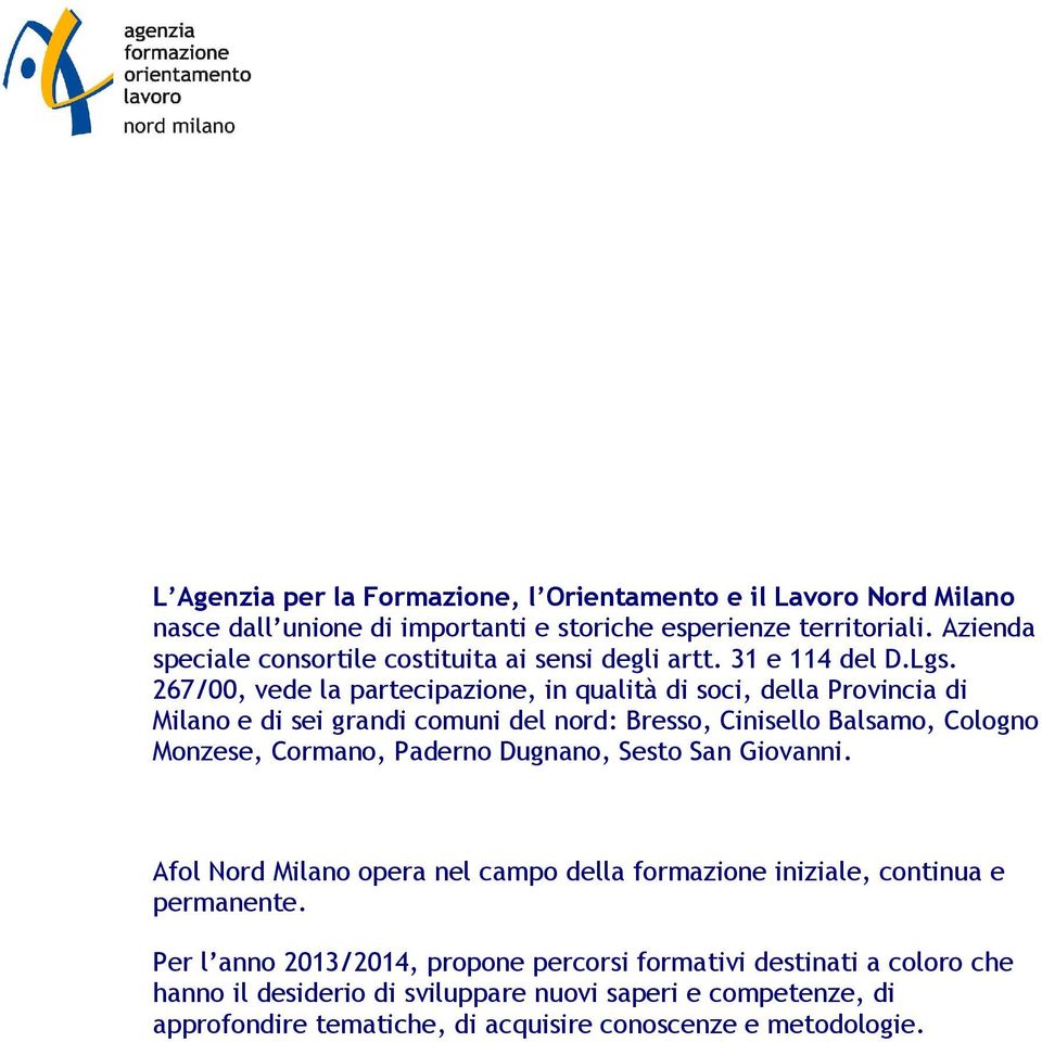267/00, vede la partecipazione, in qualità di soci, della Provincia di Milano e di sei grandi comuni del nord: Bresso, Cinisello Balsamo, Cologno Monzese, Cormano, Paderno