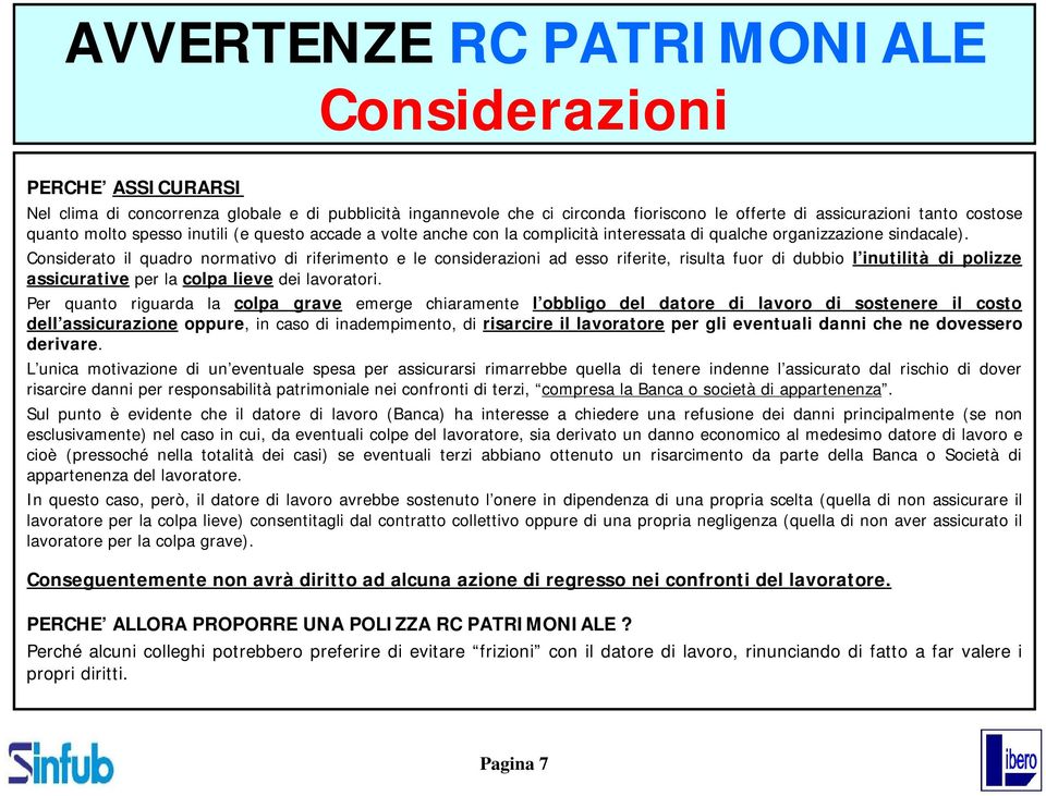 Considerato il quadro normativo di riferimento e le considerazioni ad esso riferite, risulta fuor di dubbio l inutilità di polizze assicurative per la colpa lieve dei lavoratori.