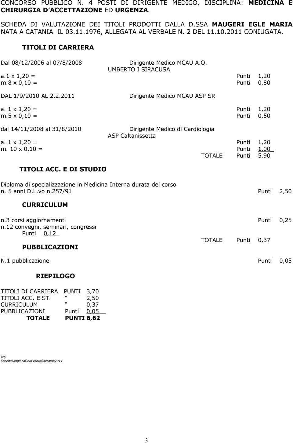 1 x 1,20 = Punti 1,20 m.5 x 0,10 = Punti 0,50 dal 14/11/2008 al 31/8/2010 Dirigente Medico di Cardiologia ASP Caltanissetta a. 1 x 1,20 = Punti 1,20 m.