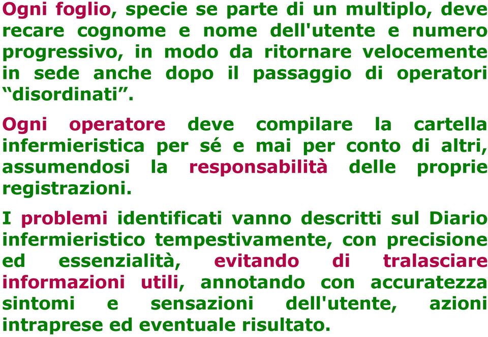 Ogni operatore deve compilare la cartella infermieristica per sé e mai per conto di altri, assumendosi la responsabilità delle proprie registrazioni.