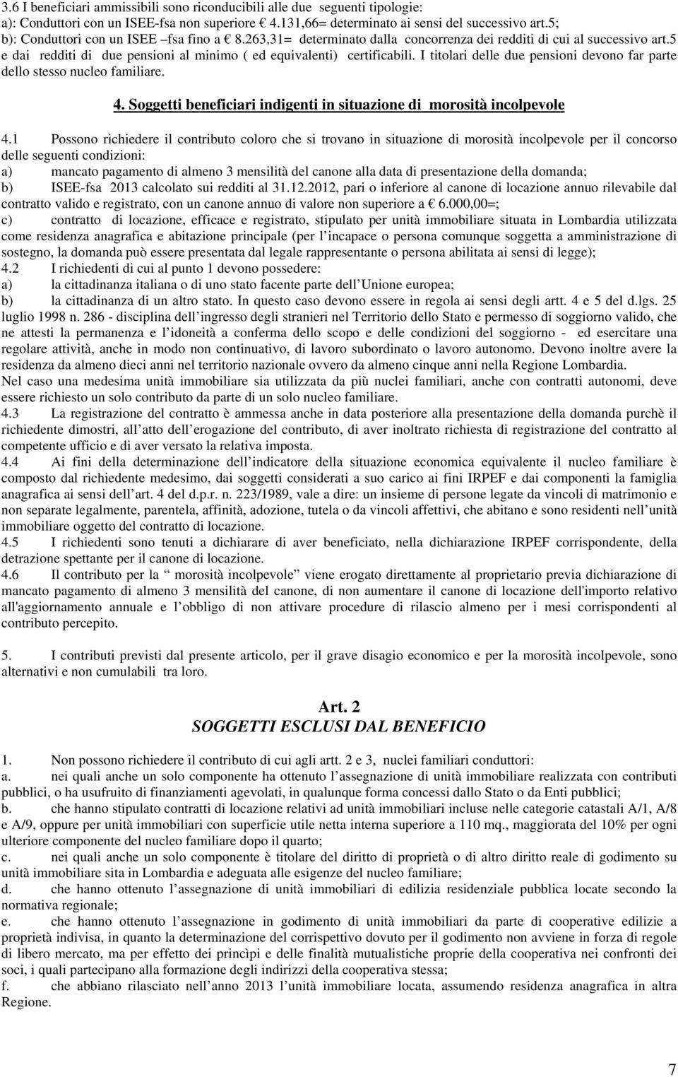 I titolari delle due pensioni devono far parte dello stesso nucleo familiare. 4. Soggetti beneficiari indigenti in situazione di morosità incolpevole 4.