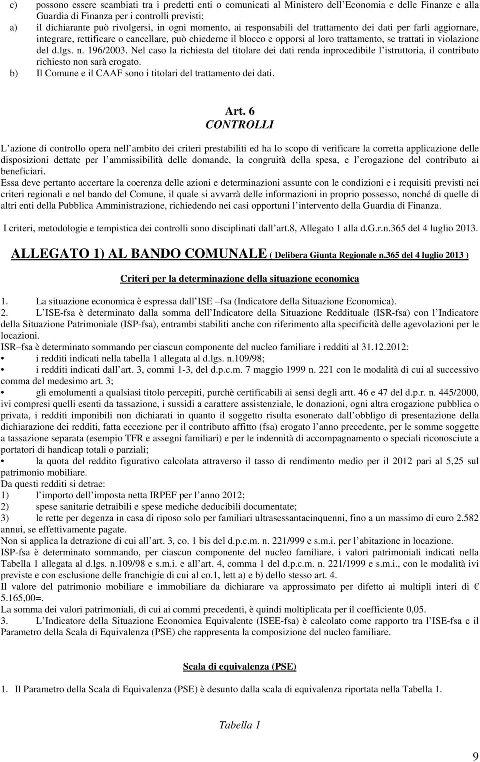 n. 196/2003. Nel caso la richiesta del titolare dei dati renda inprocedibile l istruttoria, il contributo richiesto non sarà erogato. b) Il Comune e il CAAF sono i titolari del trattamento dei dati.