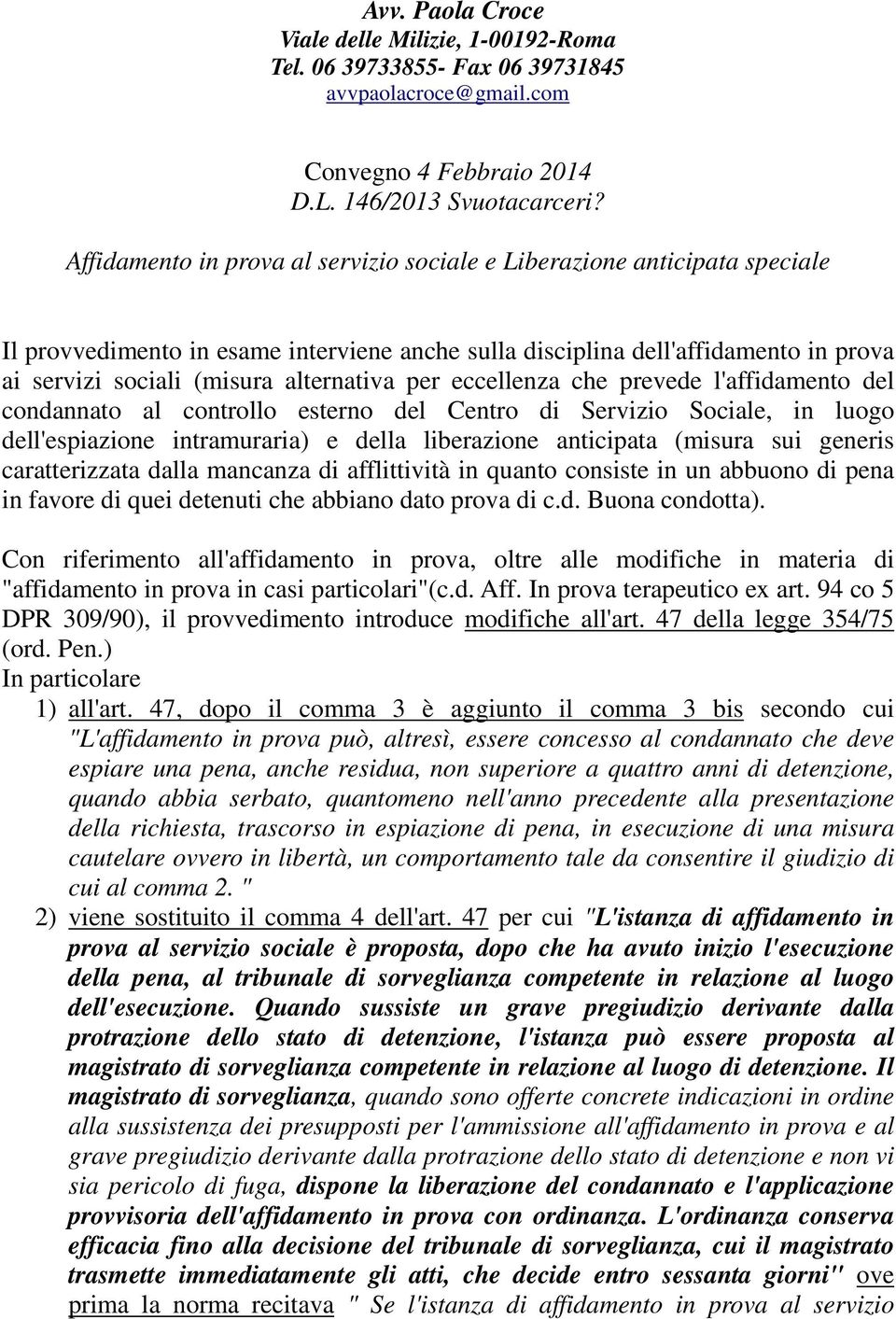 per eccellenza che prevede l'affidamento del condannato al controllo esterno del Centro di Servizio Sociale, in luogo dell'espiazione intramuraria) e della liberazione anticipata (misura sui generis