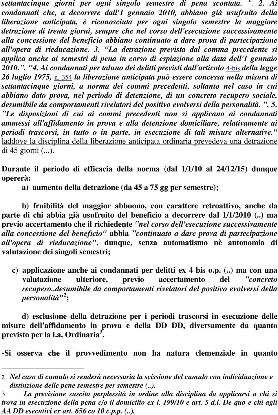 nel corso dell'esecuzione successivamente alla concessione del beneficio abbiano continuato a dare prova di partecipazione all'opera di rieducazione. 3.