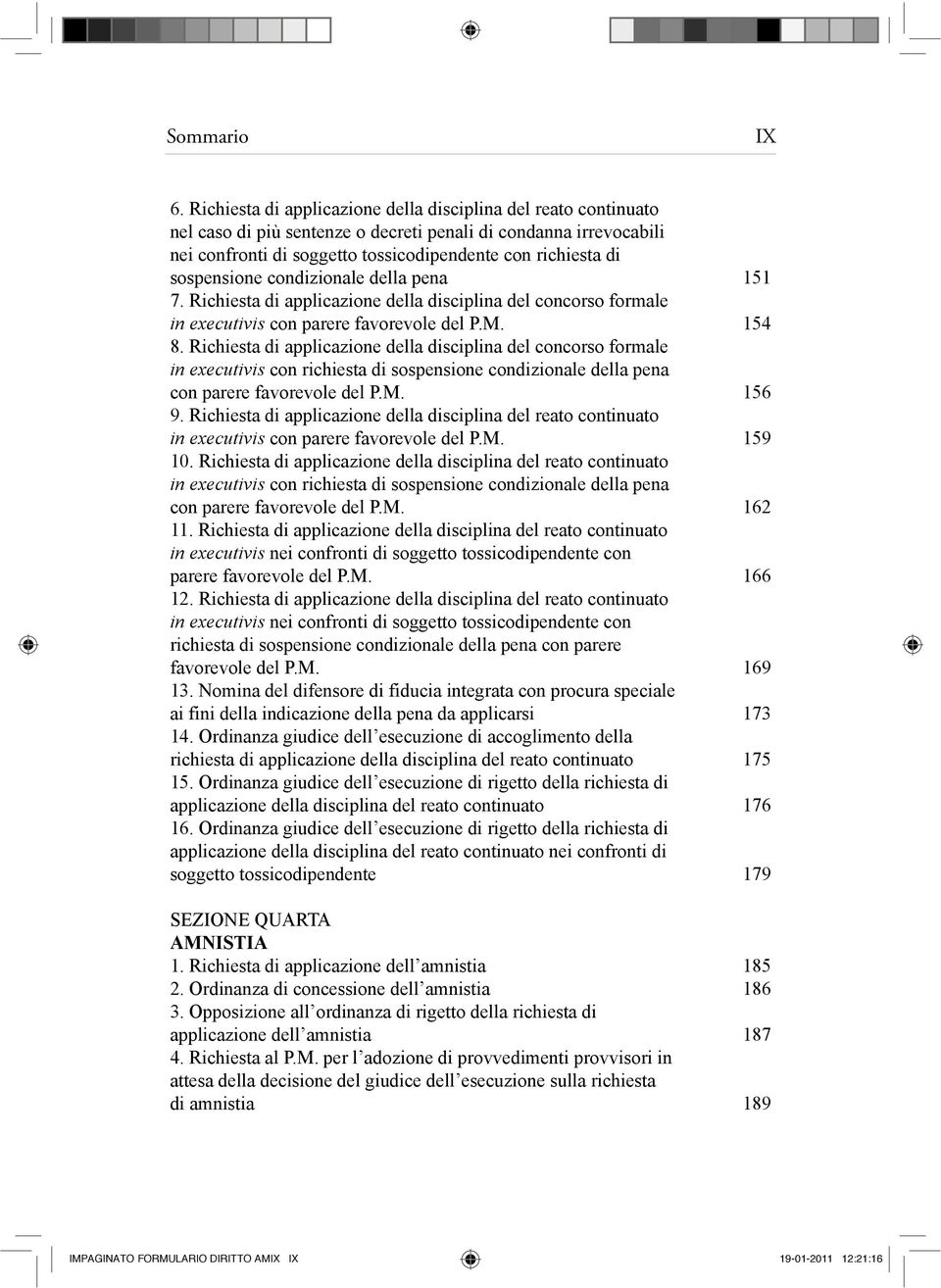 sospensione condizionale della pena 151 7. Richiesta di applicazione della disciplina del concorso formale in executivis con parere favorevole del P.M. 154 8.