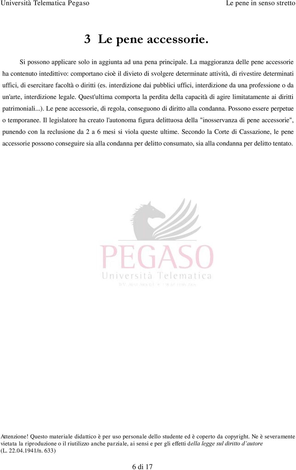 interdizione dai pubblici uffici, interdizione da una professione o da un'arte, interdizione legale. Quest'ultima comporta la perdita della capacità di agire limitatamente ai diritti patrimoniali...).