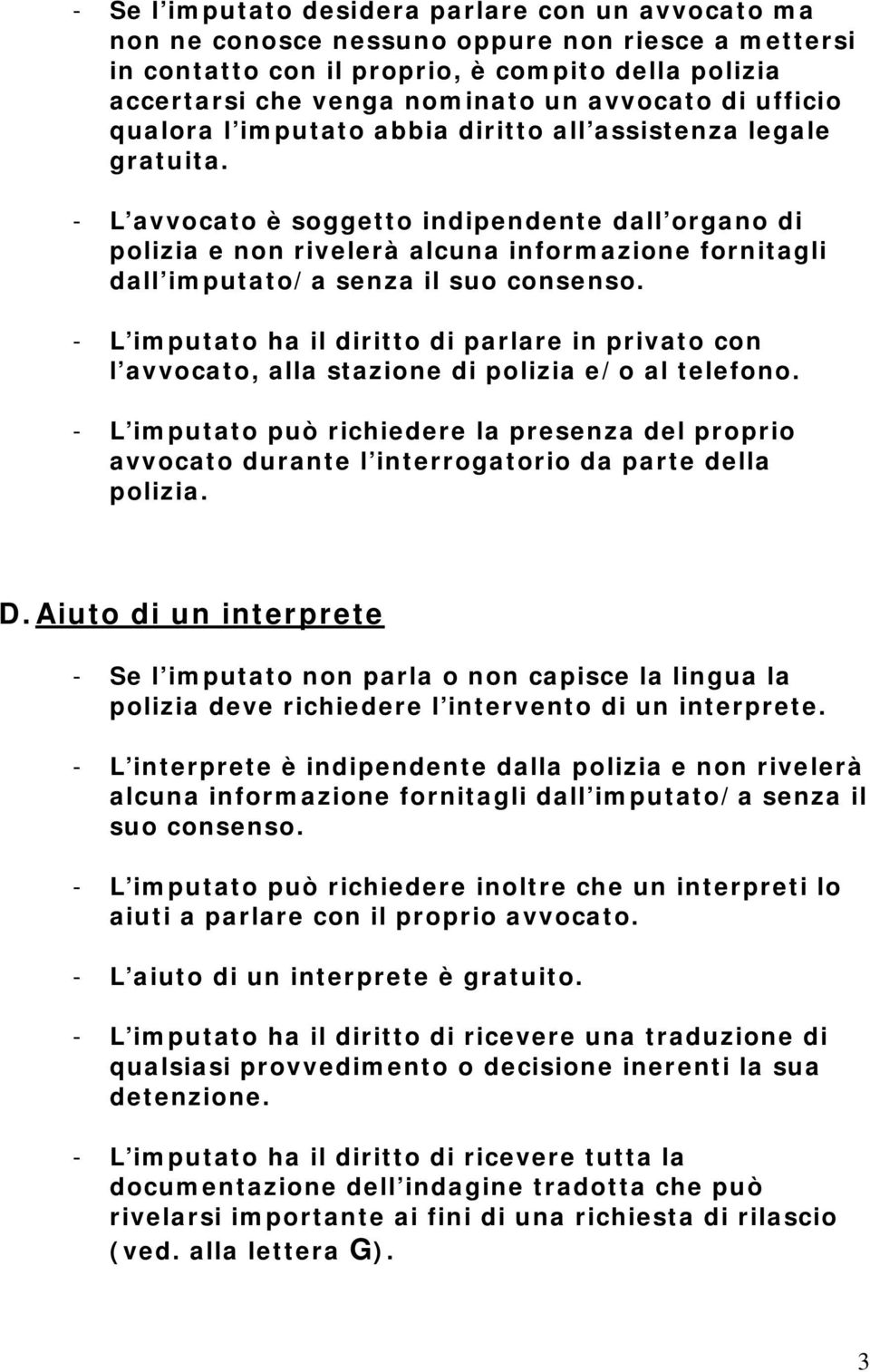 - L avvocato è soggetto indipendente dall organo di polizia e non rivelerà alcuna informazione fornitagli dall imputato/a senza il suo consenso.