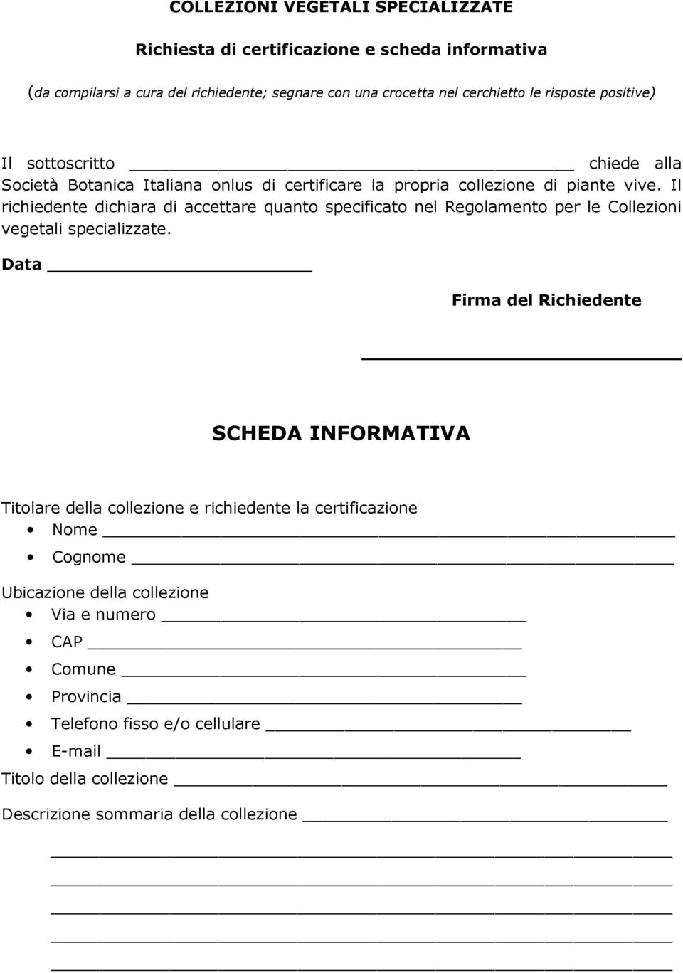 Il richiedente dichiara di accettare quanto specificato nel Regolamento per le Collezioni vegetali specializzate.