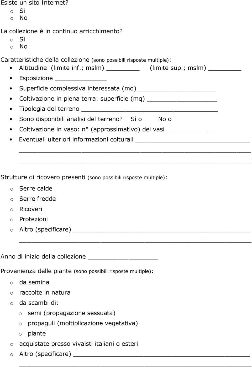 Sì ο No ο Coltivazione in vaso: n (approssimativo) dei vasi Eventuali ulteriori informazioni colturali Strutture di ricovero presenti (sono possibili risposte multiple): o Serre calde o Serre fredde