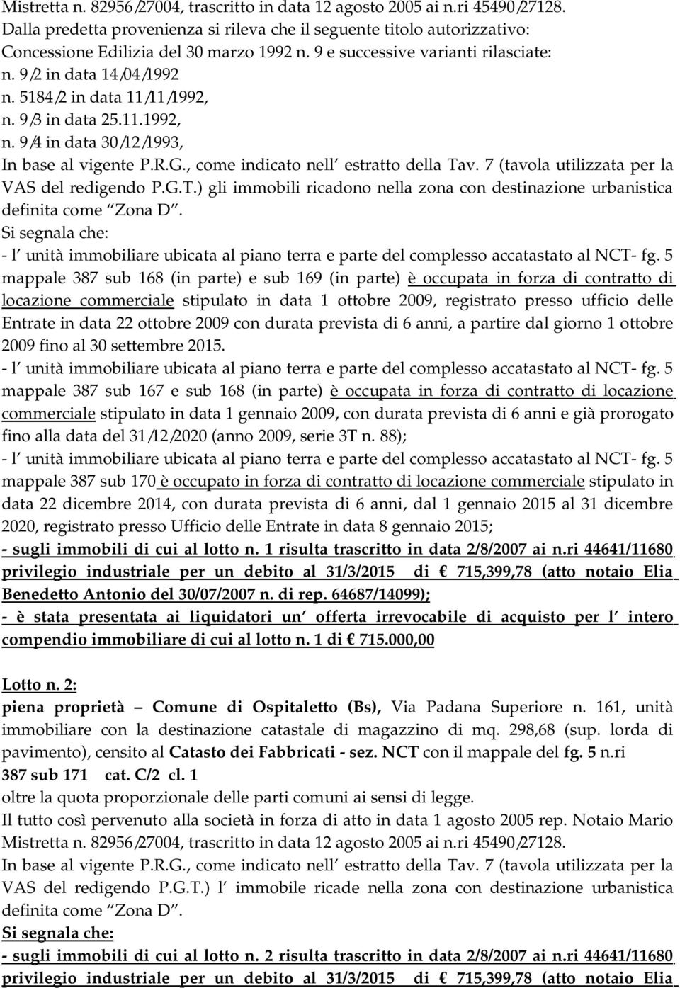 ) gli immobili ricadono nella zona con destinazione urbanistica definita come Zona D.