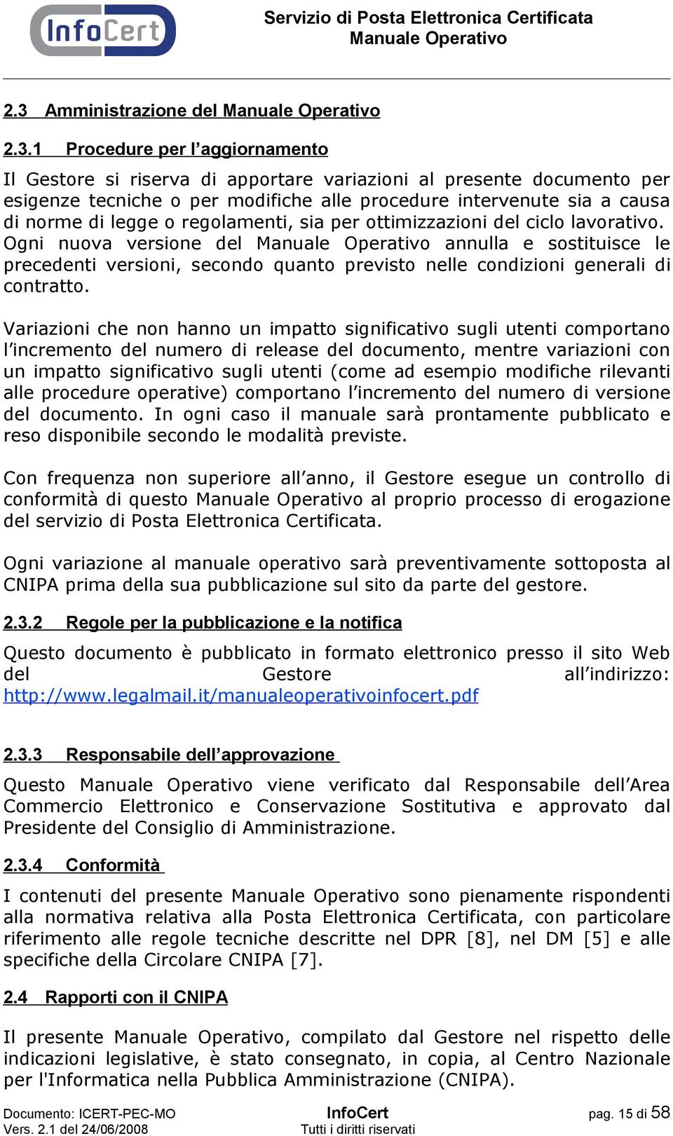 Ogni nuova versione del annulla e sostituisce le precedenti versioni, secondo quanto previsto nelle condizioni generali di contratto.