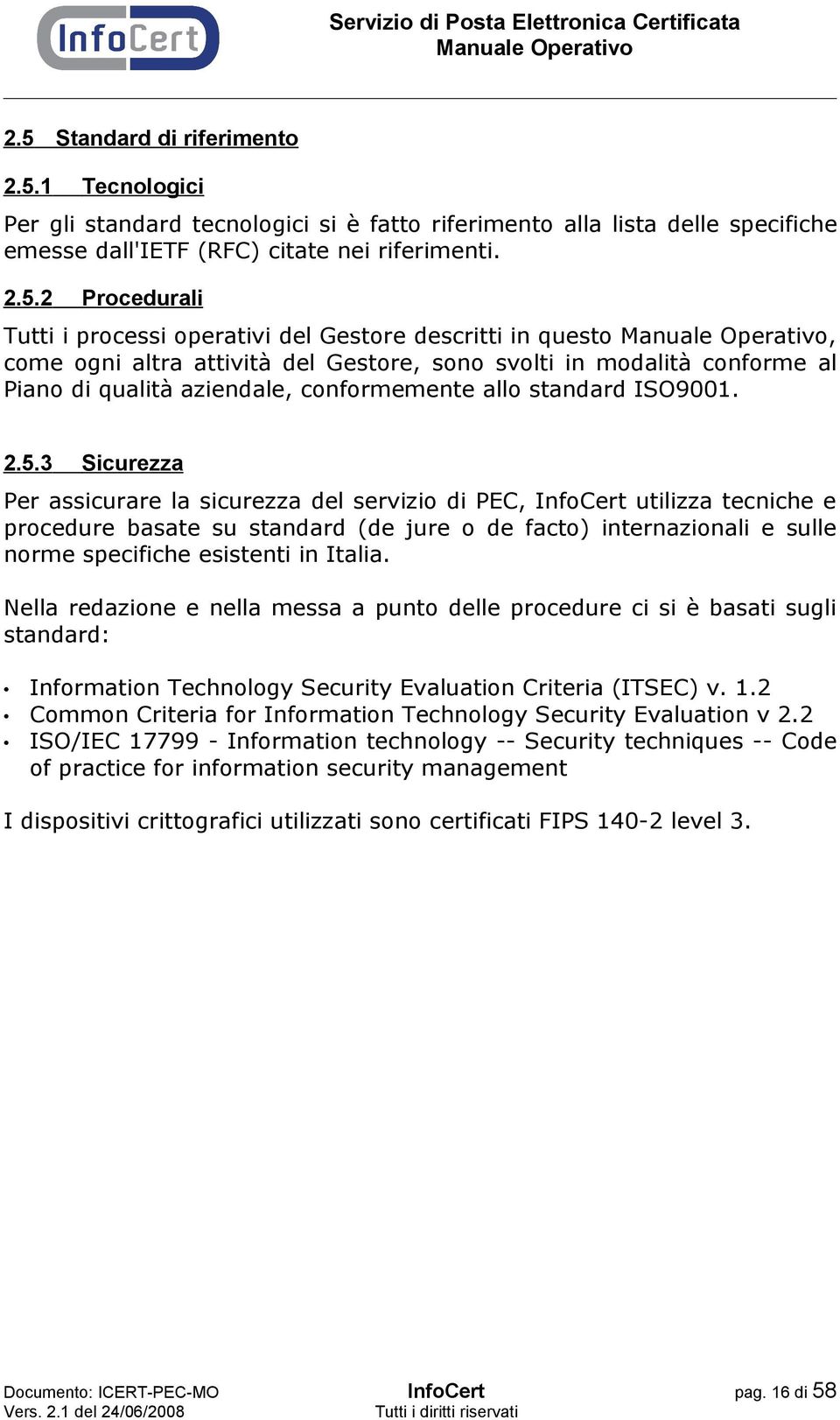 3 Sicurezza Per assicurare la sicurezza del servizio di PEC, InfoCert utilizza tecniche e procedure basate su standard (de jure o de facto) internazionali e sulle norme specifiche esistenti in Italia.