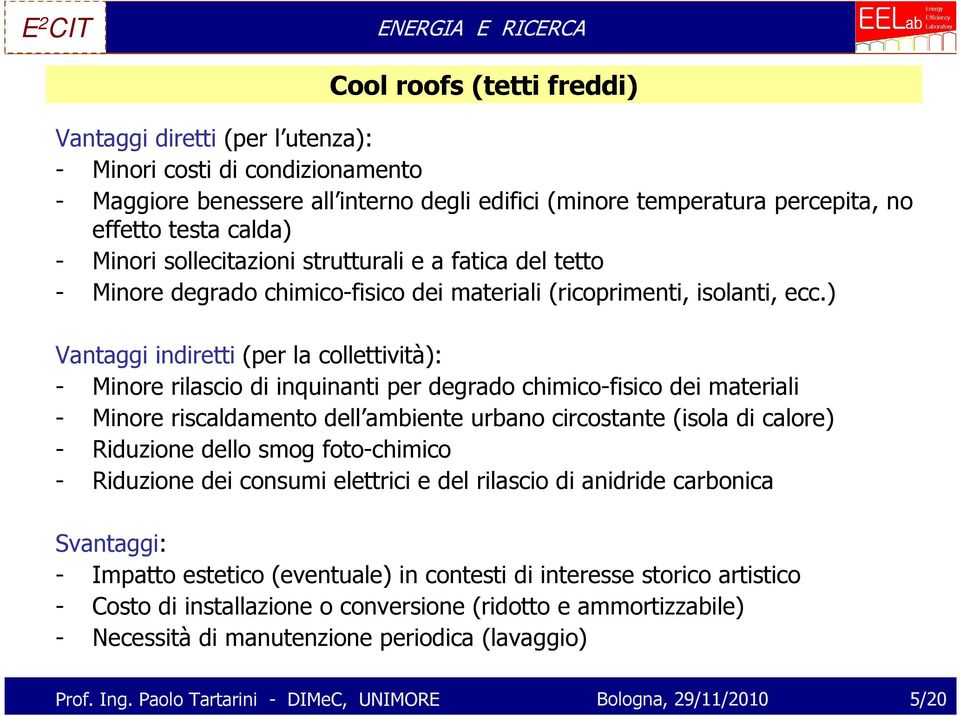 ) Vantaggi indiretti (per la collettività): - Minore rilascio di inquinanti per degrado chimico-fisico dei materiali - Minore riscaldamento dell ambiente urbano circostante (isola di calore) -