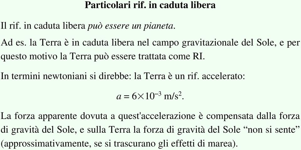 In termini newtoniani si direbbe: la Terra è un rif. accelerato: a = 6 10 3 m/s 2.