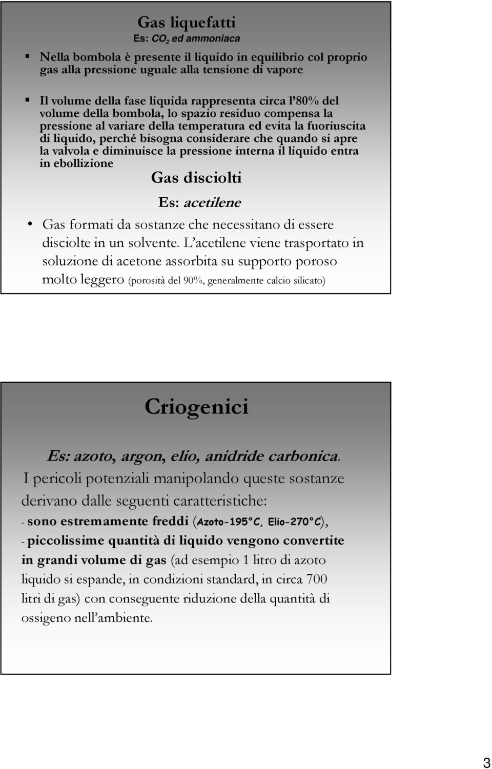 diminuisce la pressione interna il liquido entra in ebollizione Gas disciolti Es: acetilene Gas formati da sostanze che necessitano di essere disciolte in un solvente.