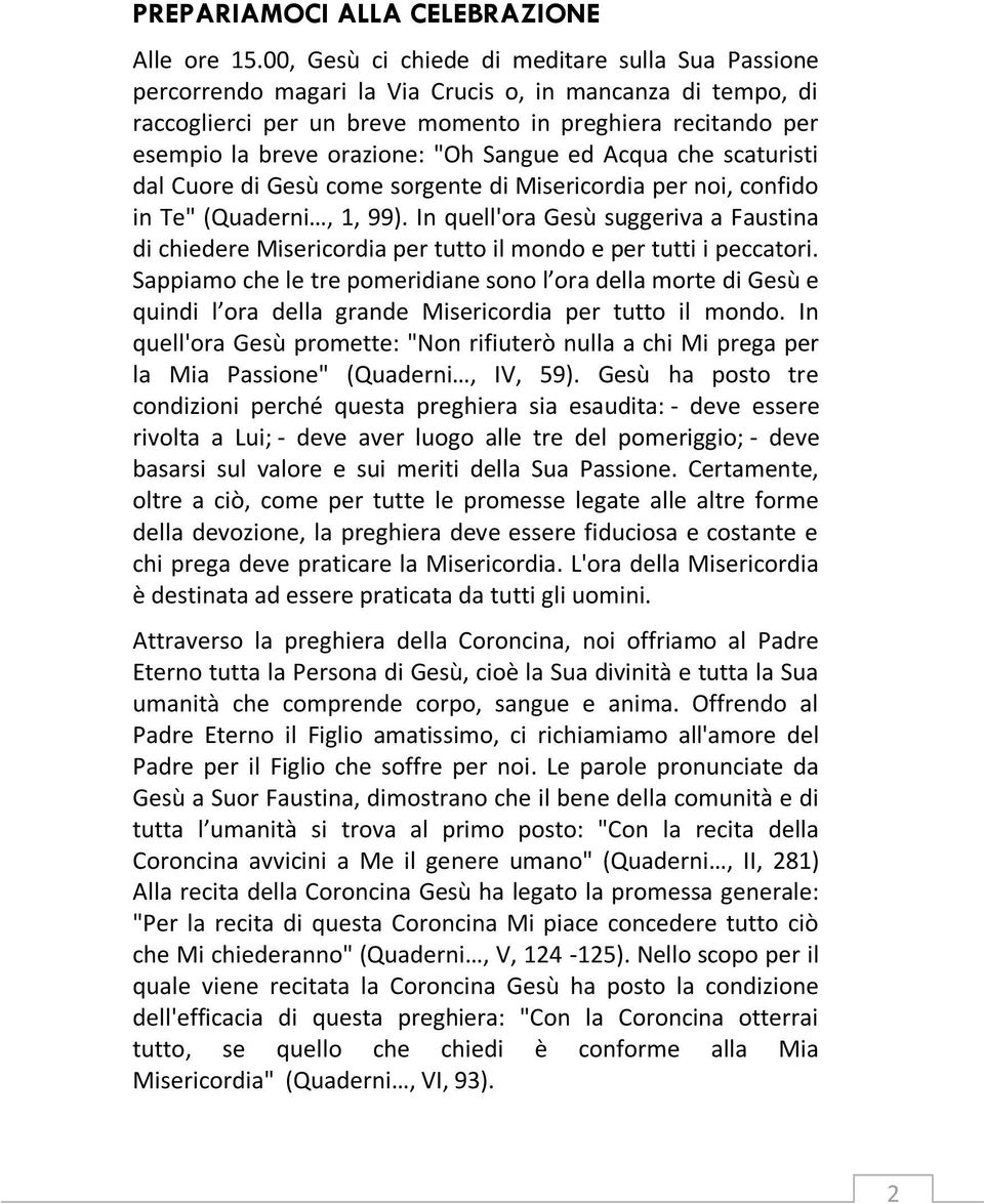 "Oh Sangue ed Acqua che scaturisti dal Cuore di Gesù come sorgente di Misericordia per noi, confido in Te" (Quaderni, 1, 99).