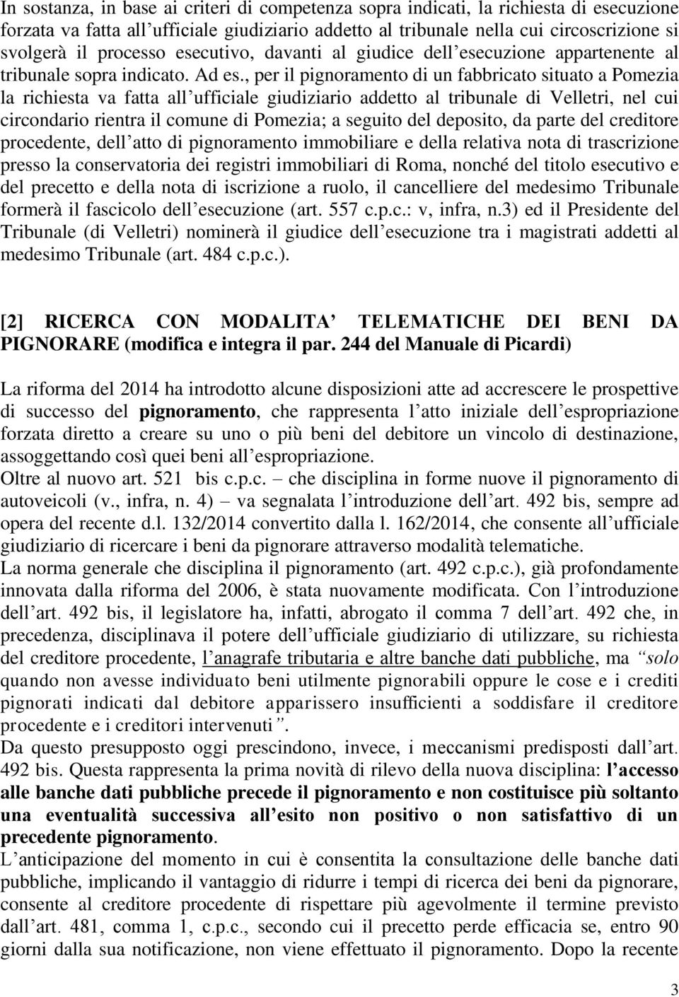 , per il pignoramento di un fabbricato situato a Pomezia la richiesta va fatta all ufficiale giudiziario addetto al tribunale di Velletri, nel cui circondario rientra il comune di Pomezia; a seguito