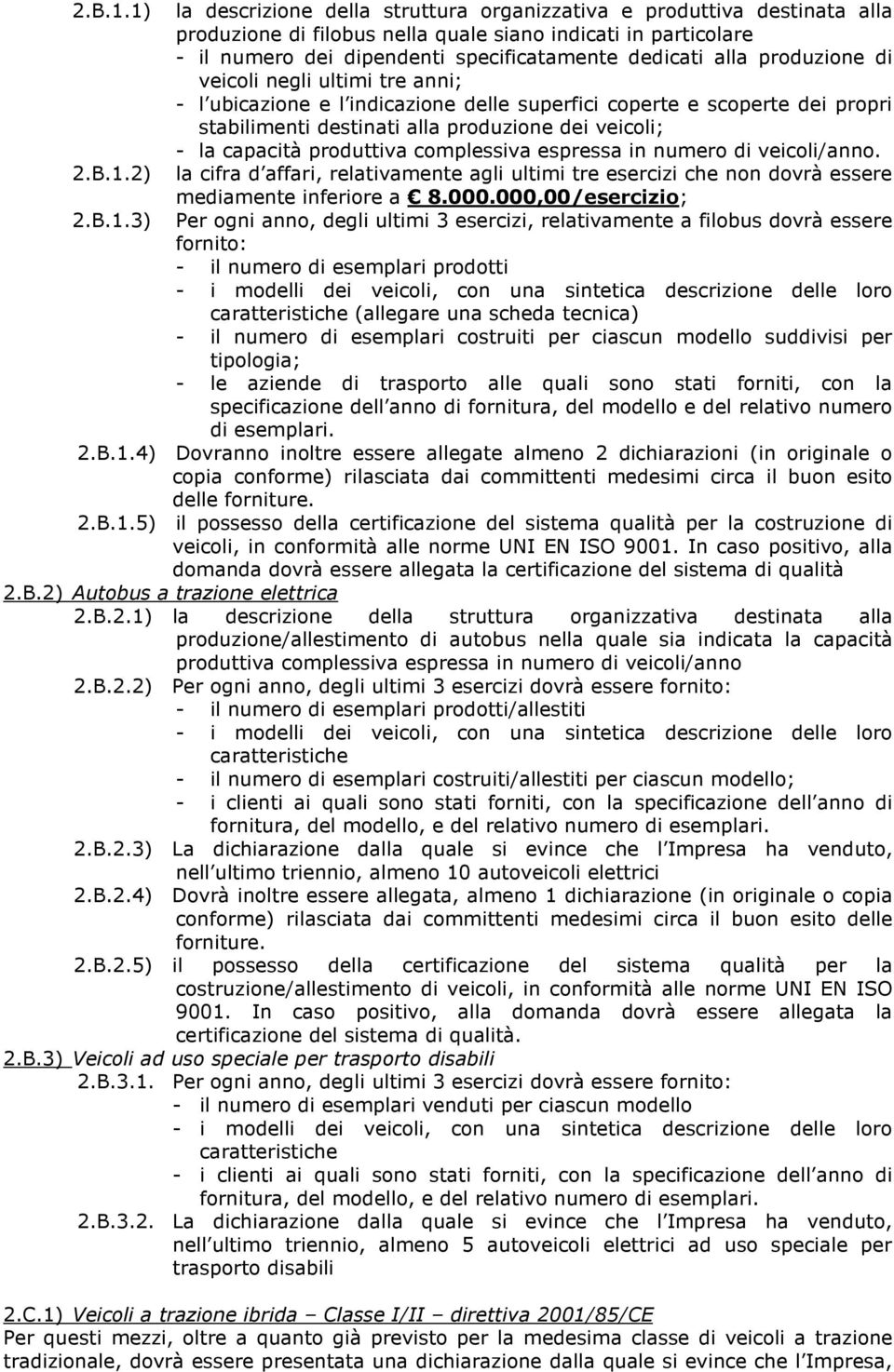 produzione di veicoli negli ultimi tre anni; stabilimenti destinati alla produzione dei veicoli; 2) la cifra d affari, relativamente agli ultimi tre esercizi che non dovrà essere mediamente inferiore