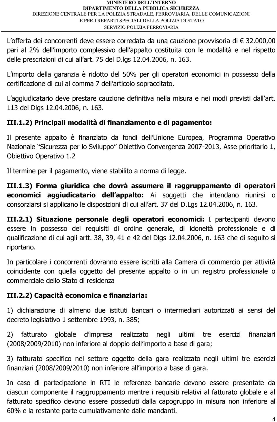 L importo della garanzia è ridotto del 50% per gli operatori economici in possesso della certificazione di cui al comma 7 dell articolo sopraccitato.