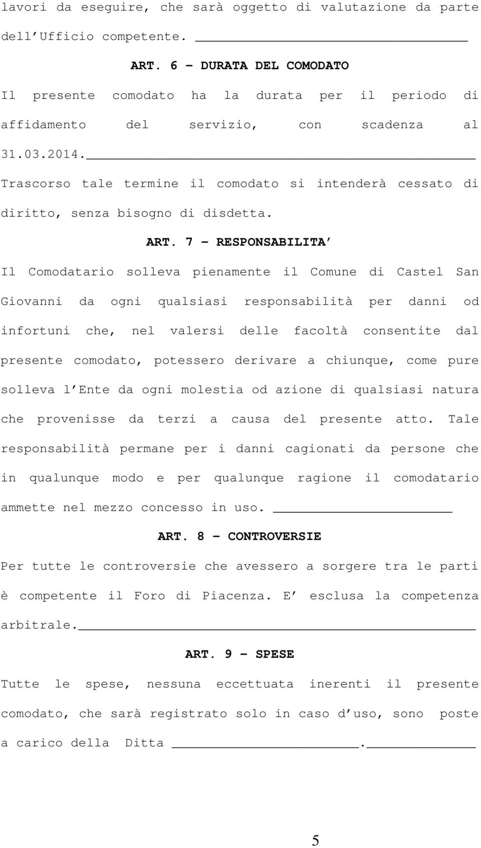 Trascorso tale termine il comodato si intenderà cessato di diritto, senza bisogno di disdetta. ART.