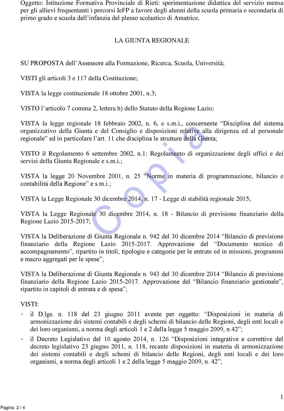 LA GIUNTA REGIONALE SU PROPOSTA dell Assessore alla Formazione, Ricerca, Scuola, Università; VISTI gli articoli 3 e 117 della Costituzione; VISTA la legge costituzionale 18 ottobre 2001, n.