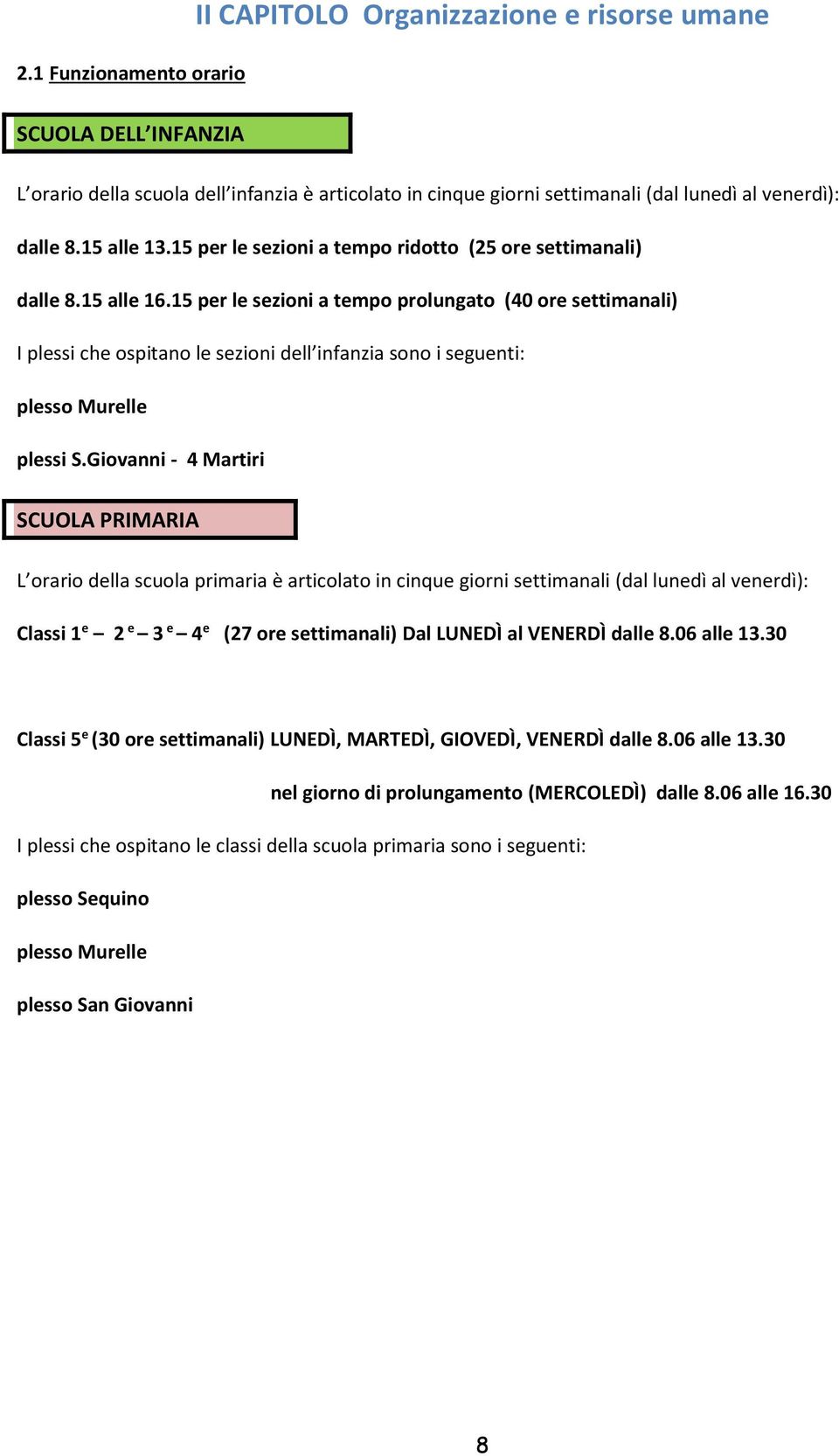 15 per le sezioni a tempo prolungato (40 ore settimanali) I plessi che ospitano le sezioni dell infanzia sono i seguenti: plesso Murelle plessi S.