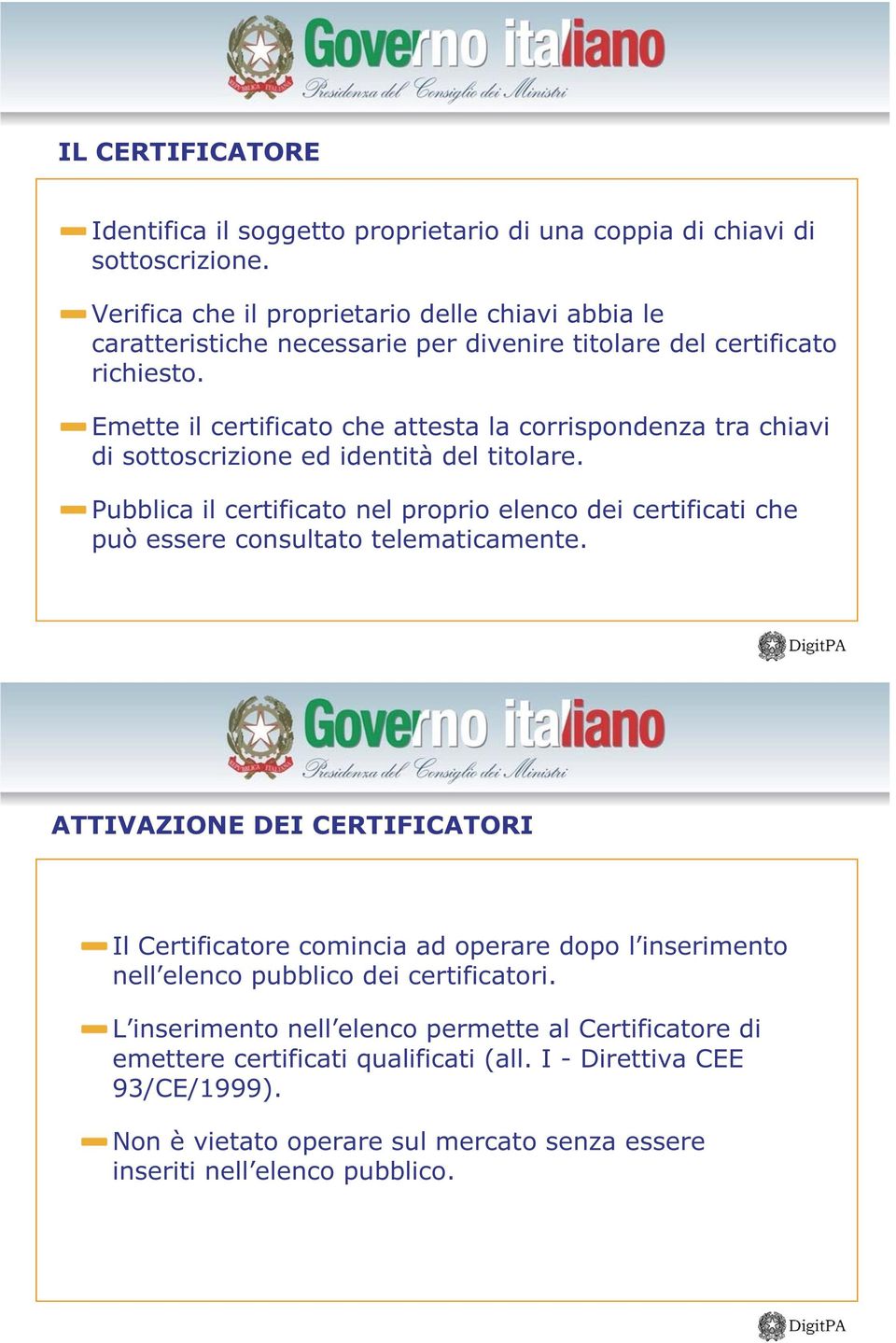 Emette il certificato che attesta la corrispondenza tra chiavi di sottoscrizione ed identità del titolare.