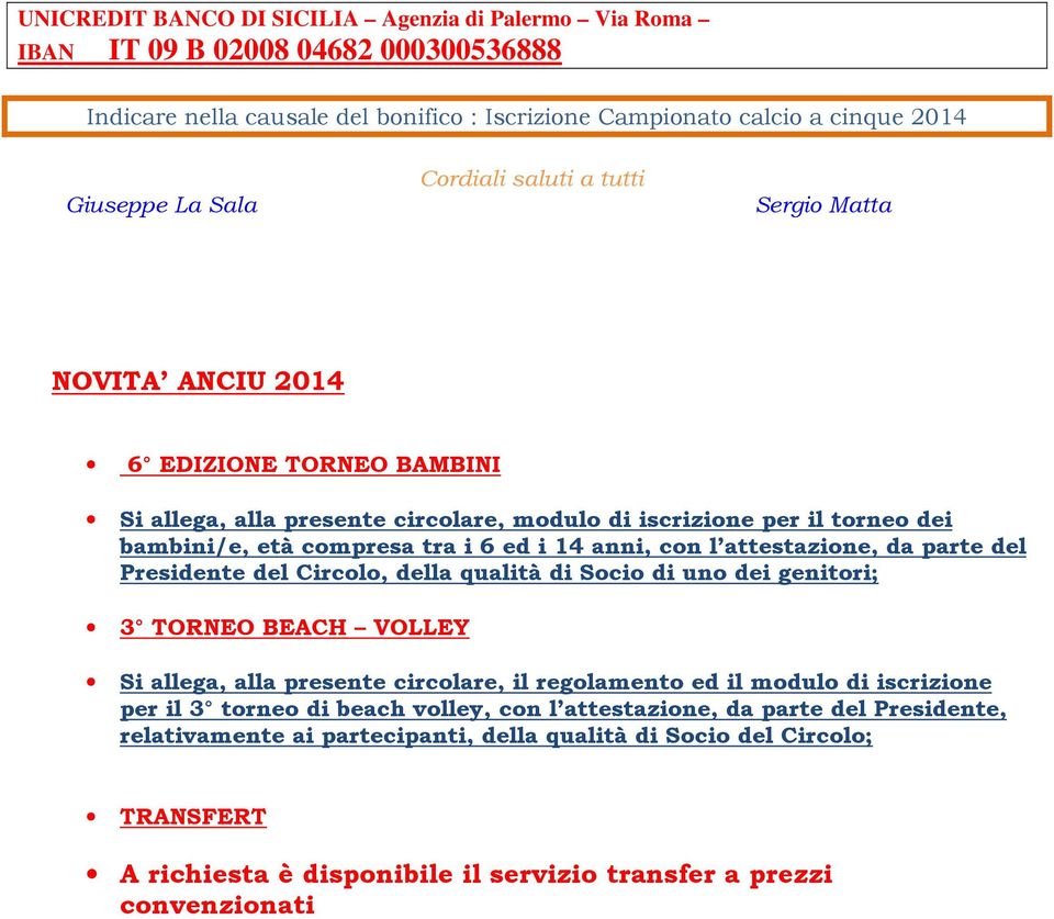 attestazione, da parte del Presidente del Circolo, della qualità di Socio di uno dei genitori; 3 TORNEO BEACH VOLLEY Si allega, alla presente circolare, il regolamento ed il modulo di iscrizione per