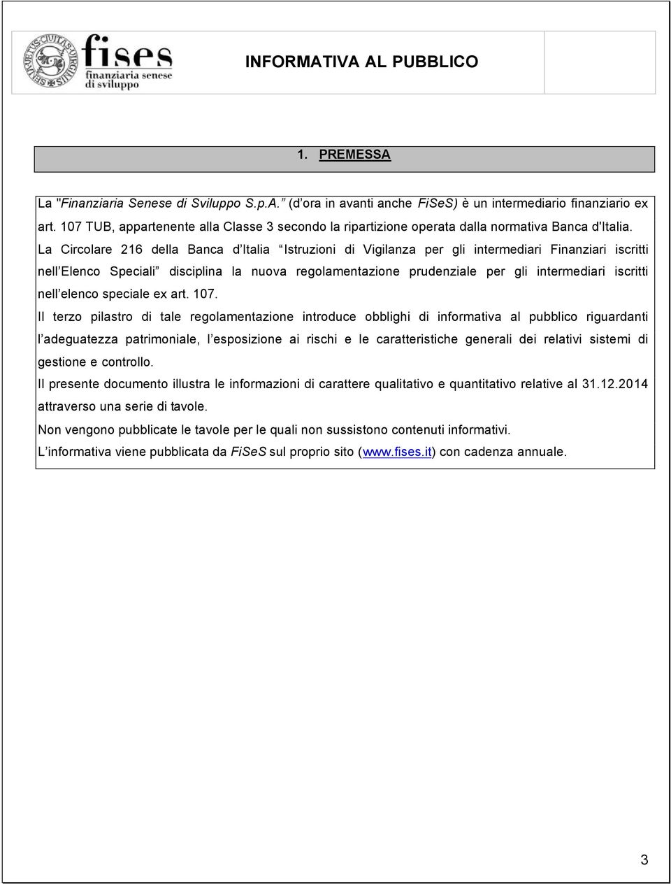 La Circolare 216 della Banca d Italia Istruzioni di Vigilanza per gli intermediari Finanziari iscritti nell Elenco Speciali disciplina la nuova regolamentazione prudenziale per gli intermediari
