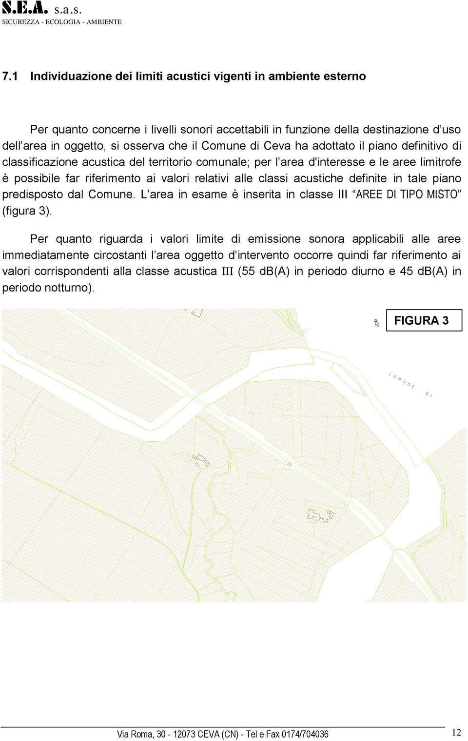 acustiche definite in tale piano predisposto dal Comune. L area in esame è inserita in classe III AREE DI TIPO MISTO (figura 3).