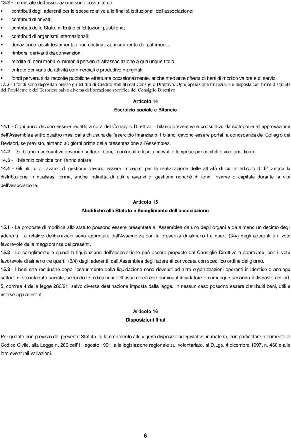 beni mobili o immobili pervenuti all'associazione a qualunque titolo; entrate derivanti da attività commerciali e produttive marginali; fondi pervenuti da raccolte pubbliche effettuate