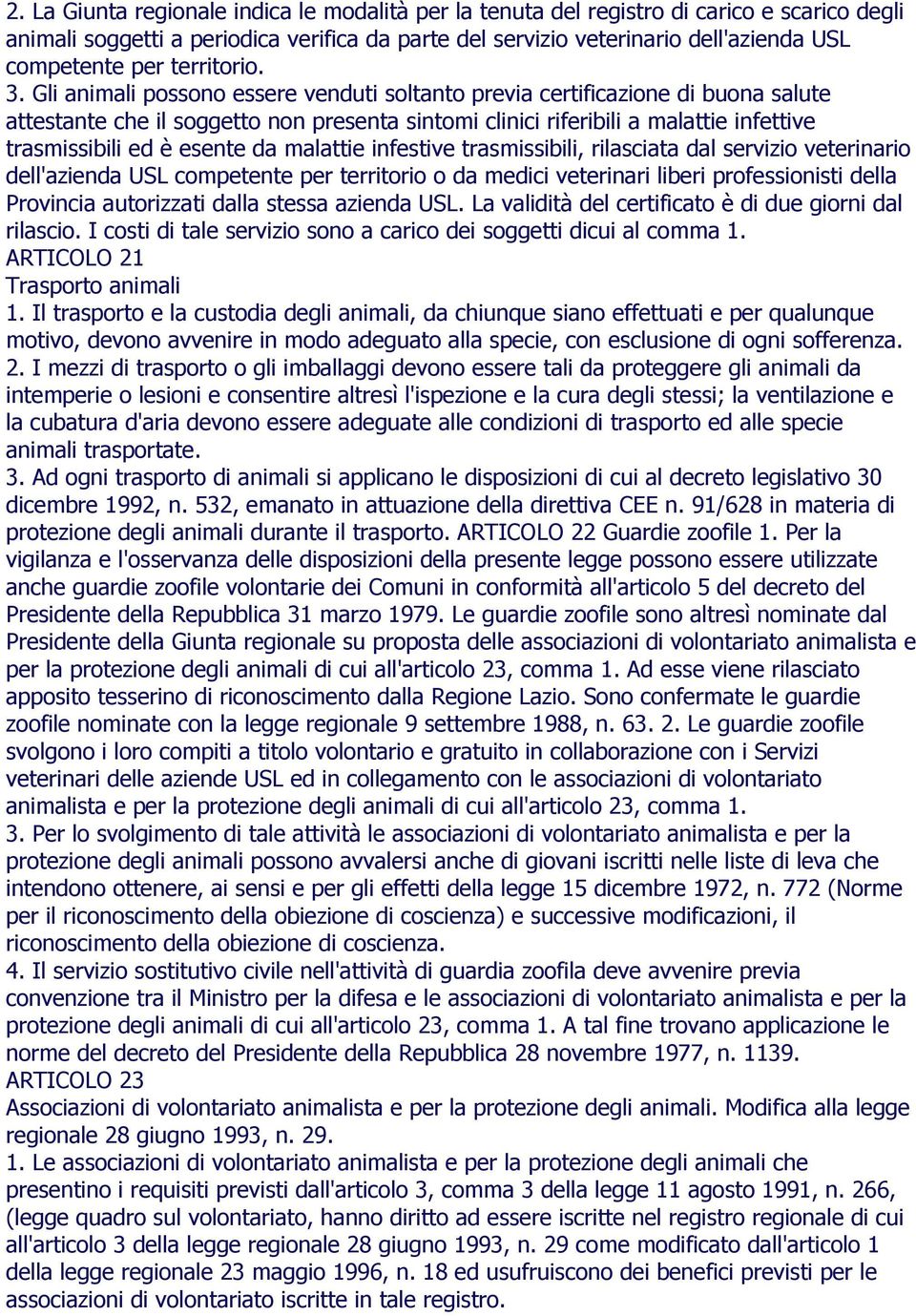 Gli animali possono essere venduti soltanto previa certificazione di buona salute attestante che il soggetto non presenta sintomi clinici riferibili a malattie infettive trasmissibili ed è esente da